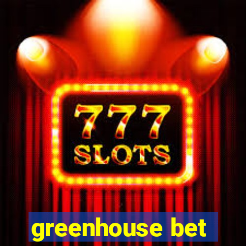 greenhouse bet