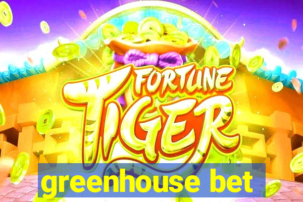 greenhouse bet