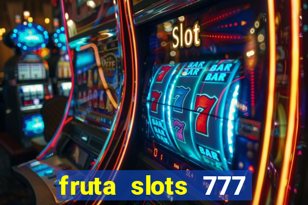 fruta slots 777 mega jackpot paga mesmo