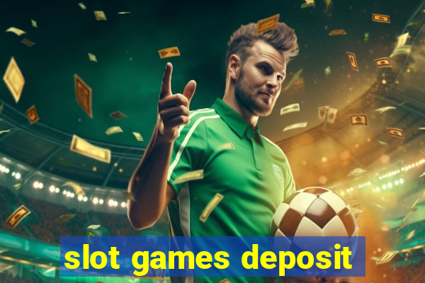 slot games deposit