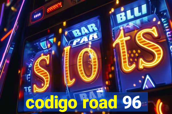 codigo road 96