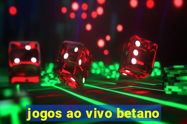 jogos ao vivo betano