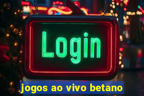 jogos ao vivo betano