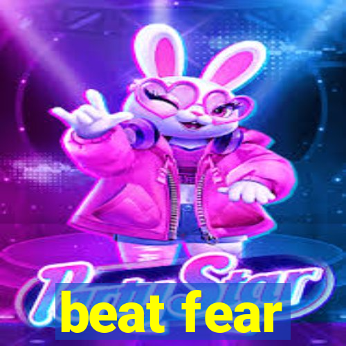 beat fear