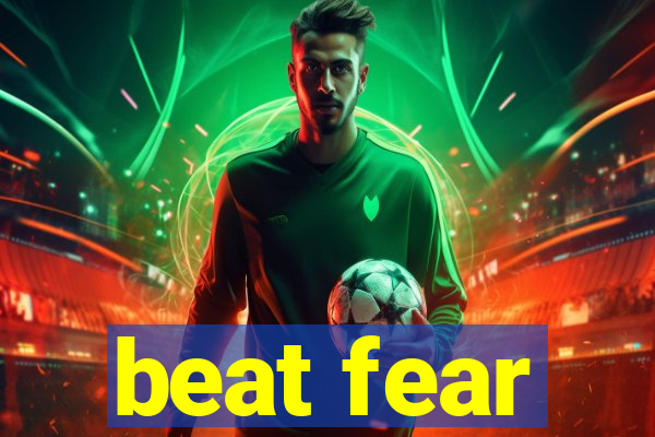 beat fear