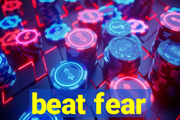 beat fear