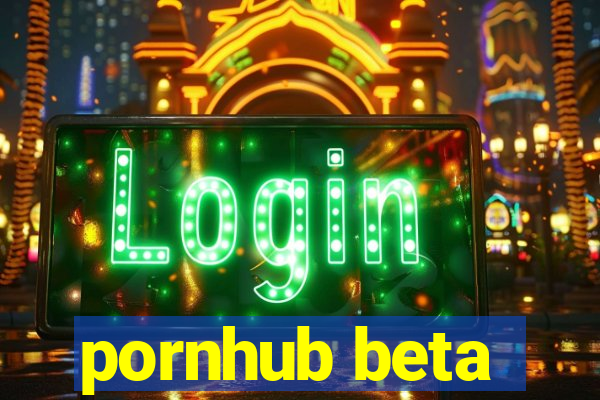 pornhub beta