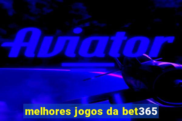 melhores jogos da bet365