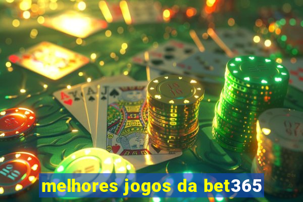 melhores jogos da bet365