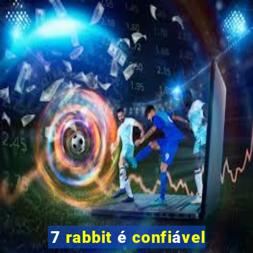 7 rabbit é confiável