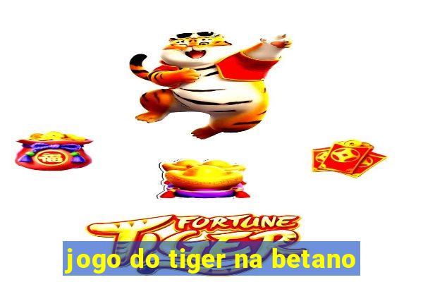 jogo do tiger na betano