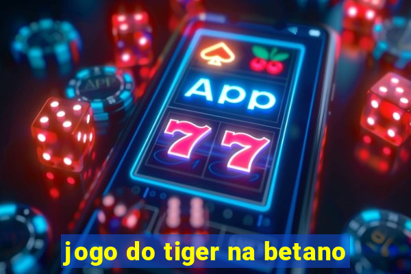 jogo do tiger na betano