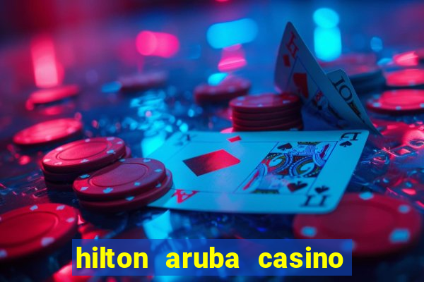 hilton aruba casino and resort