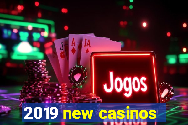 2019 new casinos