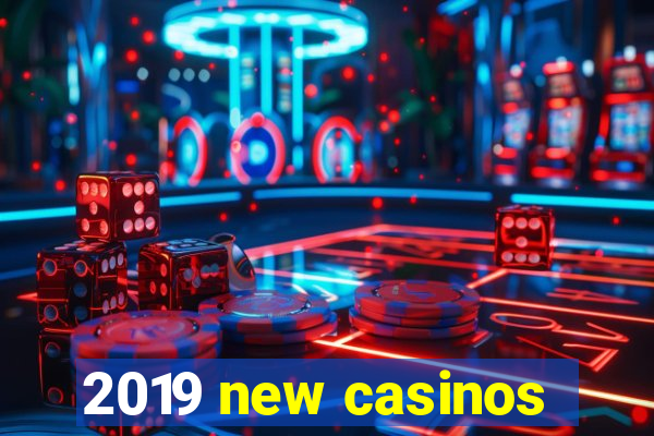 2019 new casinos