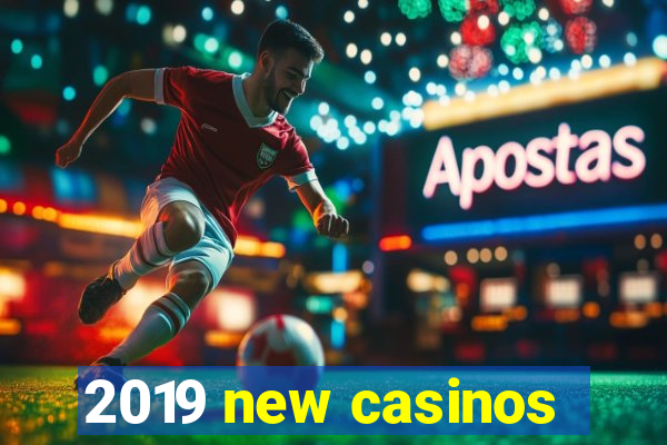 2019 new casinos