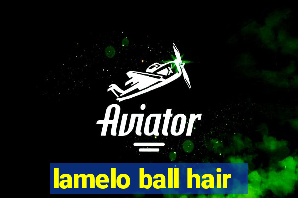 lamelo ball hair