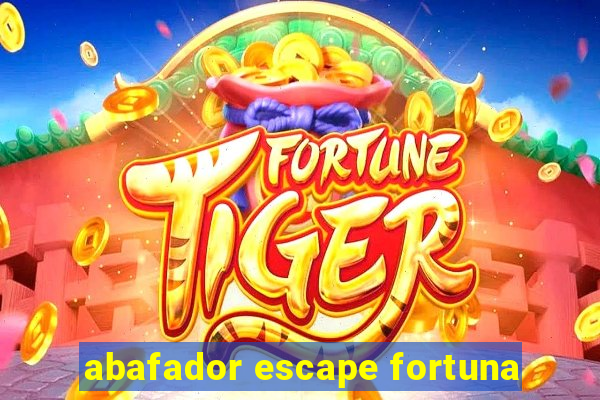 abafador escape fortuna