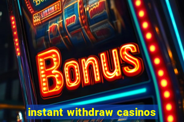 instant withdraw casinos