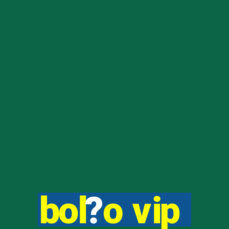 bol?o vip