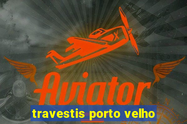 travestis porto velho