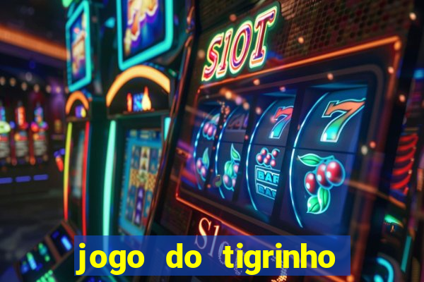 jogo do tigrinho da sorte