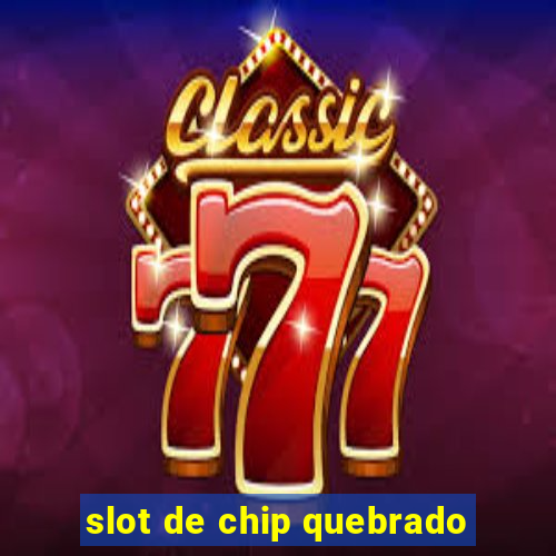 slot de chip quebrado