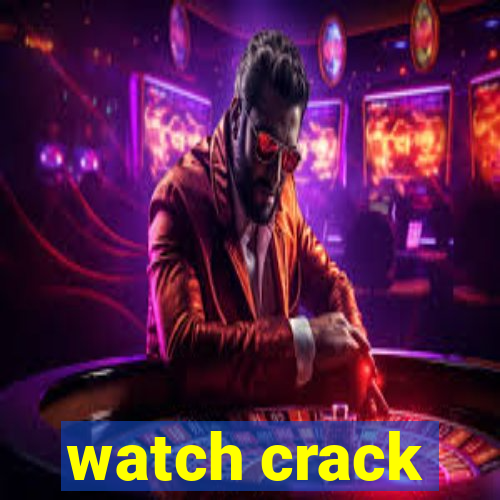 watch crack