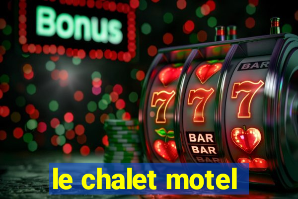 le chalet motel