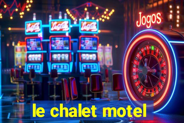 le chalet motel