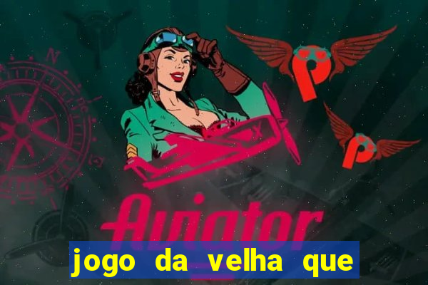 jogo da velha que da dinheiro