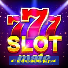 all slots casino paypal