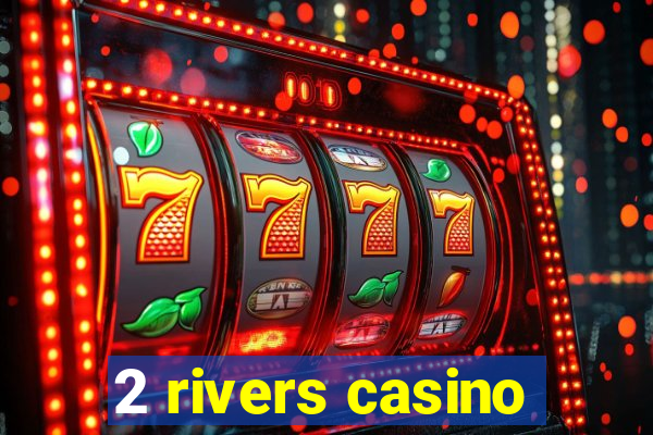 2 rivers casino