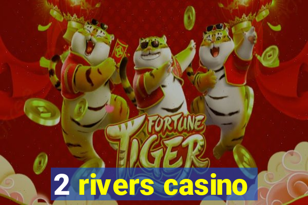 2 rivers casino