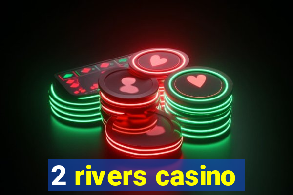 2 rivers casino