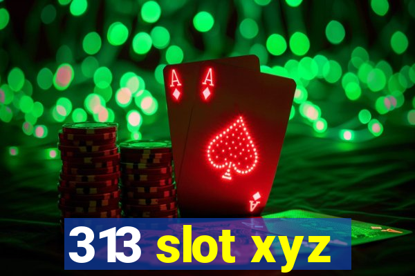 313 slot xyz