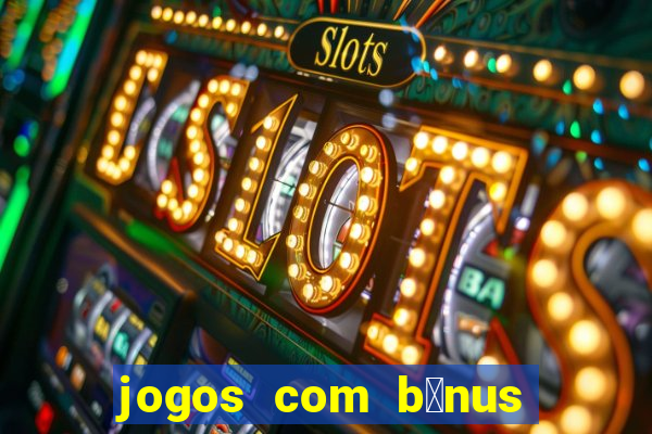 jogos com b么nus de cadastro