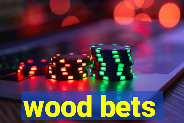 wood bets