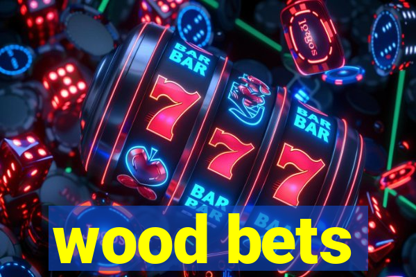 wood bets