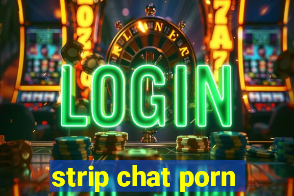 strip chat porn