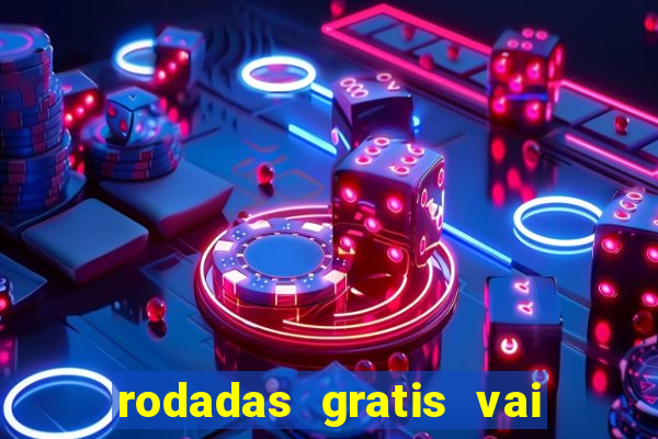 rodadas gratis vai de bet