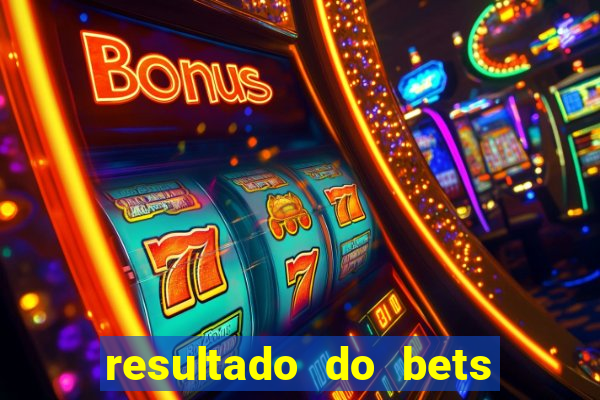 resultado do bets de hoje