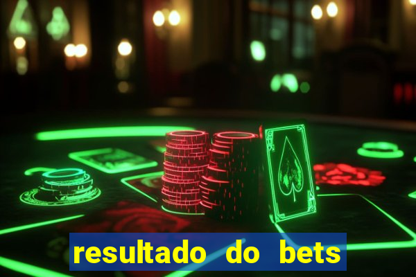 resultado do bets de hoje