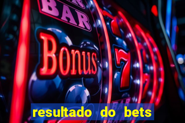 resultado do bets de hoje