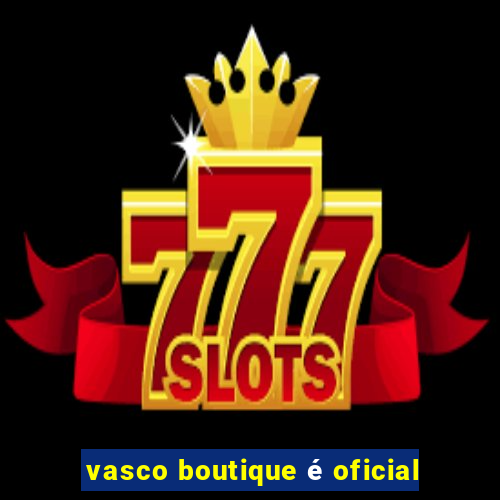 vasco boutique é oficial