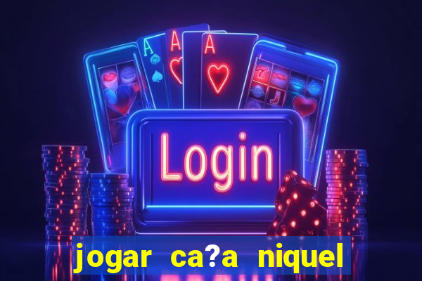 jogar ca?a niquel online gratis