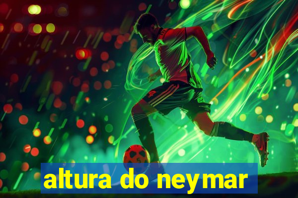 altura do neymar