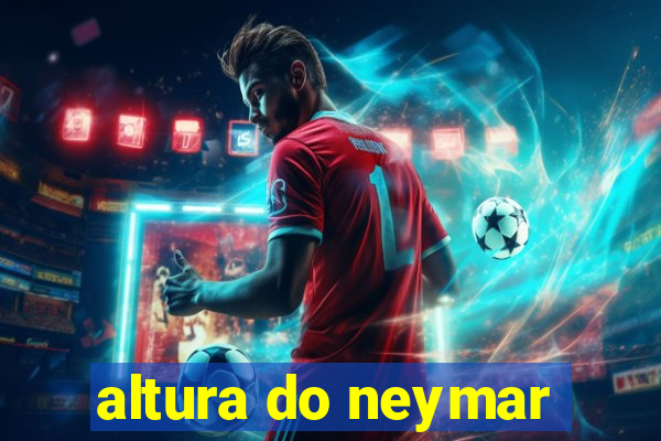 altura do neymar