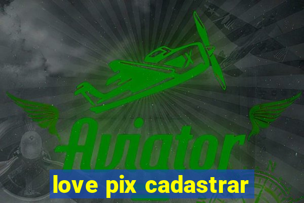 love pix cadastrar