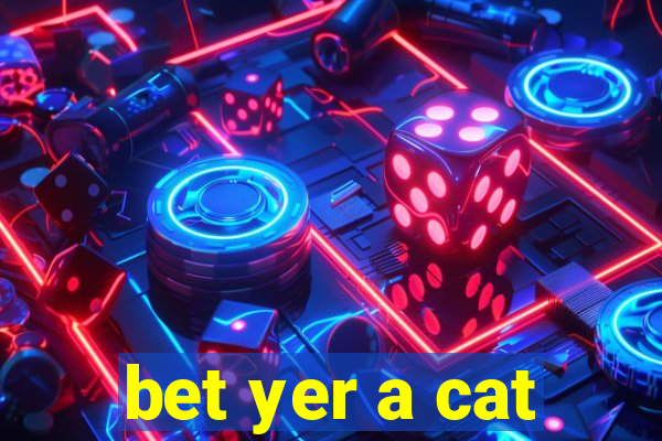 bet yer a cat